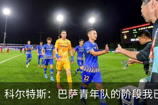 科尔特斯：巴萨青年队的阶段我已经走完，希望能够留在一线队