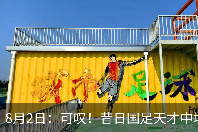 8月2日：可叹！昔日国足天才中场近况惨淡，因未支付子女抚养费成为失信人